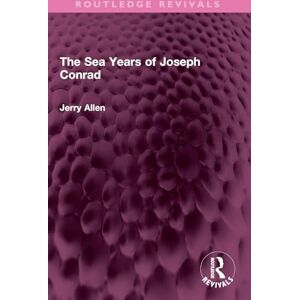Allen, Jerry The Sea Years of Joseph Conrad (Routledge Revivals) Allen, Jerry The Sea Years of Joseph Conrad (Routledge Revivals)