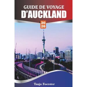 Foerster, Tanja GUIDE DE VOYAGE D'AUCKLAND 2026: Explorez les trésors cachés, la culture locale et les excursions d'une journée durables à Auckland pour les voyageurs soucieux de l'environnement Foerster, Tanja GUIDE DE VOYAGE D'AUCKLAND 2026: Explorez les trésors cachés, la culture locale et les excursions d'une journée durables à Auckland pour les voyageurs soucieux de l'environnement