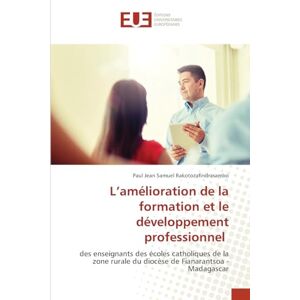 Rakotozafindrasambo, Paul Jean Samuel L’amélioration de la formation et le développement professionnel: des enseignants des écoles catholiques de la zone rurale du diocèse de Fianarantsoa Madagascar Rakotozafindrasambo, Paul Jean Samuel L’amélioration de la formation et le développement professionnel: des enseignants des écoles catholiques de la zone rurale du diocèse de Fianarantsoa Madagascar