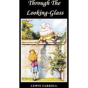 Carroll, Lewis Through The Looking-Glass: The Original 1871 Childrens Fantasy Carroll, Lewis Through The Looking-Glass: The Original 1871 Childrens Fantasy