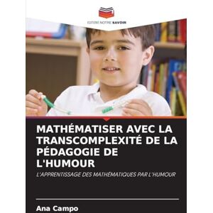 Campo, Ana Mathématiser Avec La Transcomplexité de la Pédagogie de l'Humour: L'APPRENTISSAGE DES MATHÉMATIQUES PAR L'HUMOUR Campo, Ana Mathématiser Avec La Transcomplexité de la Pédagogie de l'Humour: L'APPRENTISSAGE DES MATHÉMATIQUES PAR L'HUMOUR