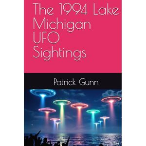 Gunn, Patrick The 1994 Lake Michigan UFO Sightings Gunn, Patrick The 1994 Lake Michigan UFO Sightings