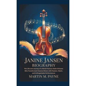 M. Payne, Martin JANINE JANSEN BIOGRAPHY: The Life and Journey of a World-Famous Violin Virtuoso Who Transformed Classical Music with Passion, Talent, and Unforgettable Performances M. Payne, Martin JANINE JANSEN BIOGRAPHY: The Life and Journey of a World-Famous Violin Virtuoso Who Transformed Classical Music with Passion, Talent, and Unforgettable Performances