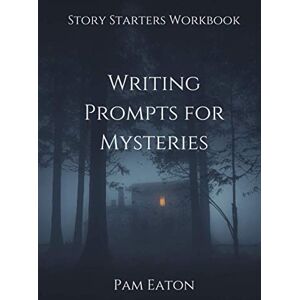 Eaton, Pam Writing Prompts for Mysteries: Story Starters Workbook Eaton, Pam Writing Prompts for Mysteries: Story Starters Workbook