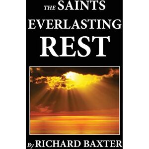 Baxter, Richard The Saint's Everlasting Rest Baxter, Richard The Saint's Everlasting Rest