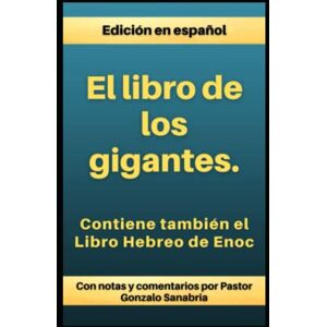 Gonzalo Sanabria, Comentarios por El Libro de los Gigantes: Los Vigilantes, los Nephilim, y el Libro Hebreo de Enoc: 3 (Libros apócrifos de las cuevas de Qumrán) Gonzalo Sanabria, Comentarios por El Libro de los Gigantes: Los Vigilantes, los Nephilim, y el Libro Hebreo de Enoc: 3 (Libros apócrifos de las cuevas de Qumrán)