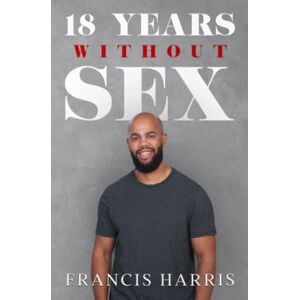 Harris, Francis 18 Years Without Sex Harris, Francis 18 Years Without Sex