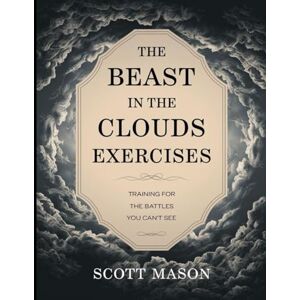 Scott The Beast in the Clouds Exercises: Training For The Battles You Can't See Scott The Beast in the Clouds Exercises: Training For The Battles You Can't See