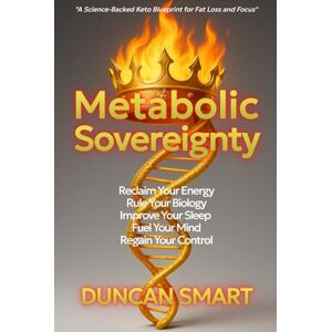 Smart, Duncan Metabolic Sovereignty: Reclaim Your Energy. Rule Your Biology Smart, Duncan Metabolic Sovereignty: Reclaim Your Energy. Rule Your Biology