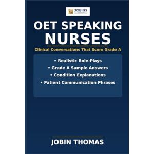 Thomas, Jobin OET Speaking Nurses: Clinical Conversations That Score Grade A: Real Role-Plays, Patient Communication Strategies & Condition Mastery Thomas, Jobin OET Speaking Nurses: Clinical Conversations That Score Grade A: Real Role-Plays, Patient Communication Strategies & Condition Mastery