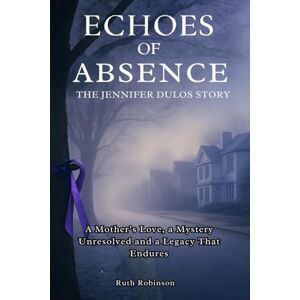 Robinson Echoes of Absence: The Jennifer Dulos Story: A Mother’s Love, a Mystery Unresolved and a Legacy That Endures Robinson Echoes of Absence: The Jennifer Dulos Story: A Mother’s Love, a Mystery Unresolved and a Legacy That Endures