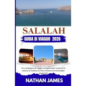 James, Nathan Salalah GUIDA DI VIAGGIO 2026: Un compagno di viaggio completo per scoprire la natura, la cultura, la vita costiera e le meraviglie stagionali James, Nathan Salalah GUIDA DI VIAGGIO 2026: Un compagno di viaggio completo per scoprire la natura, la cultura, la vita costiera e le meraviglie stagionali