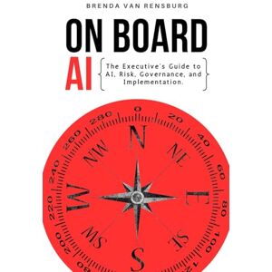 van Rensburg, Brenda On Board AI: The Executive's Guide to AI, Risk, Governance, and Implementation van Rensburg, Brenda On Board AI: The Executive's Guide to AI, Risk, Governance, and Implementation