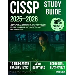 Bean, Charles K. CISSP Study Guide 2025–2026: 10 Full-Length Practice Tests, 1400+ Questions, and Detailed Answer Explanations to Help You Pass the ISC2 Certified Information Systems Security Professional Exam Bean, Charles K. CISSP Study Guide 2025–2026: 10 Full-Length Practice Tests, 1400+ Questions, and Detailed Answer Explanations to Help You Pass the ISC2 Certified Information Systems Security Professional Exam