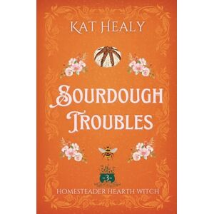 Healy, Kat Sourdough Troubles (A Witchy Romantic Urban Fantasy): Homesteader Hearth Witch: Book 3 Healy, Kat Sourdough Troubles (A Witchy Romantic Urban Fantasy): Homesteader Hearth Witch: Book 3