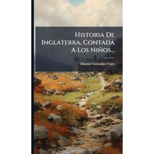 Vara, Manuel Gonzàlez Historia De Inglaterra, Contada A Los Niños... Vara, Manuel Gonzàlez Historia De Inglaterra, Contada A Los Niños...