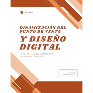 STUDIO, A.S. DINAMIZACIÓN DEL PUNTO DE VENTA Y DISEÑO DIGITAL: Guía práctica de escaparatismo, merchandising y diseño gráfico aplicado al comercio con actividades y casos reales STUDIO, A.S. DINAMIZACIÓN DEL PUNTO DE VENTA Y DISEÑO DIGITAL: Guía práctica de escaparatismo, merchandising y diseño gráfico aplicado al comercio con actividades y casos reales