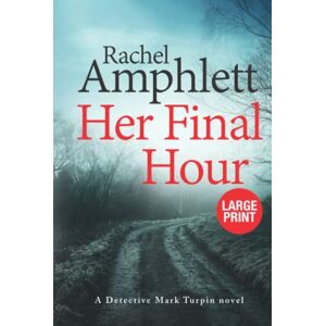 Amphlett, Rachel Her Final Hour: A chilling rural crime thriller (Detective Mark Turpin, 2) (large print): A Detective Mark Turpin murder mystery Amphlett, Rachel Her Final Hour: A chilling rural crime thriller (Detective Mark Turpin, 2) (large print): A Detective Mark Turpin murder mystery