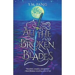 Pang, Y. M. All the Broken Blades: Epic Fantasy & Dark Fairy Tales Pang, Y. M. All the Broken Blades: Epic Fantasy & Dark Fairy Tales