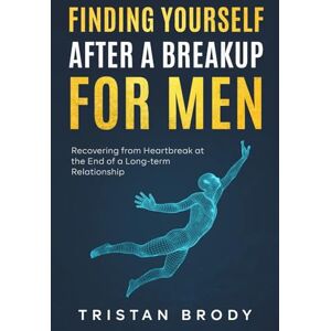 Brody, Tristan Finding Yourself After a BreakUp for Men: Recovering from Heartbreak at the End of a Long-term Relationship Brody, Tristan Finding Yourself After a BreakUp for Men: Recovering from Heartbreak at the End of a Long-term Relationship