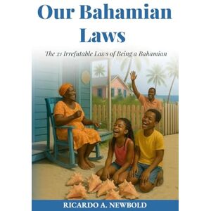 Newbold, Ricardo A. Our Bahamian Laws: The 21 Irrefutable Laws of Being a Bahamian (The Bahamas Heritage Series) Newbold, Ricardo A. Our Bahamian Laws: The 21 Irrefutable Laws of Being a Bahamian (The Bahamas Heritage Series)
