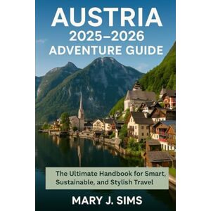 sims, Mary j Austria 2025–2026 Adventure Guide: The Ultimate Handbook for Smart, Sustainable, and Stylish Travel sims, Mary j Austria 2025–2026 Adventure Guide: The Ultimate Handbook for Smart, Sustainable, and Stylish Travel