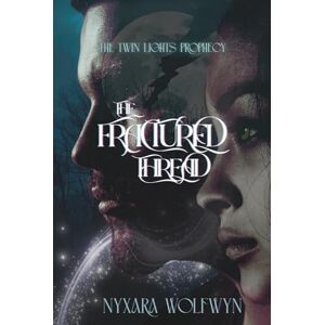 Wolfwyn, Nyxara The Fractured Thread: Where shadows are cursed and bloodlines hold the key (The Twin Lights Prophecy) Wolfwyn, Nyxara The Fractured Thread: Where shadows are cursed and bloodlines hold the key (The Twin Lights Prophecy)
