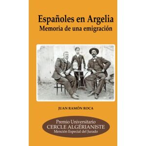 Roca, Juan Ramón ESPAÑOLES EN ARGELIA. MEMORIA DE UNA EMIGRACIÓN Roca, Juan Ramón ESPAÑOLES EN ARGELIA. MEMORIA DE UNA EMIGRACIÓN