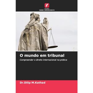 M Kathad, Dr Dilip O mundo em tribunal: Compreender o direito internacional na prática M Kathad, Dr Dilip O mundo em tribunal: Compreender o direito internacional na prática