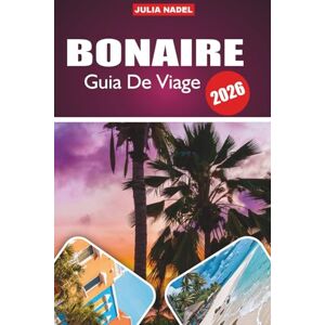 Nadel, Julia BONAIRE GUIA DE VIAJE 2026: Descubre maravillas ocultas, secretos locales y experiencias inolvidables en el paraíso del buceo del Caribe Nadel, Julia BONAIRE GUIA DE VIAJE 2026: Descubre maravillas ocultas, secretos locales y experiencias inolvidables en el paraíso del buceo del Caribe