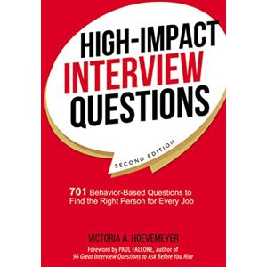 Hoevemeyer, Victoria High-Impact Interview Questions: 701 Behavior-Based Questions to Find the Right Person for Every Job Hoevemeyer, Victoria High-Impact Interview Questions: 701 Behavior-Based Questions to Find the Right Person for Every Job