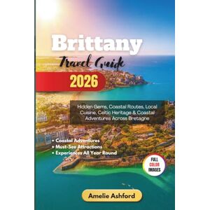 Ashford, Amelie Brittany Travel Guide 2026: Hidden Gems, Coastal Routes, Local Cuisine, Celtic Heritage & Coastal Adventures Across Bretagne Ashford, Amelie Brittany Travel Guide 2026: Hidden Gems, Coastal Routes, Local Cuisine, Celtic Heritage & Coastal Adventures Across Bretagne