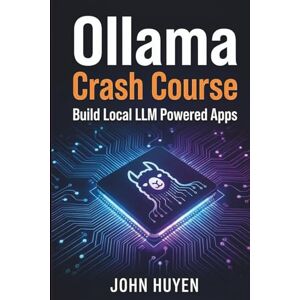 Huyen, John Ollama Crash Course: Build Local LLM Powered Apps Huyen, John Ollama Crash Course: Build Local LLM Powered Apps