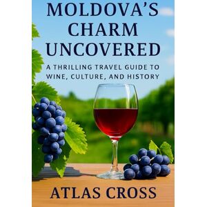 Cross MOLDOVA'S CHARM UNCOVERED: A Thrilling Travel Guide to Wine, Culture, and History Cross MOLDOVA'S CHARM UNCOVERED: A Thrilling Travel Guide to Wine, Culture, and History