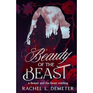 Demeter, Rachel L. Beauty of the Beast: A Dark Beauty and the Beast Retelling (Fairy Tale Retellings) Demeter, Rachel L. Beauty of the Beast: A Dark Beauty and the Beast Retelling (Fairy Tale Retellings)