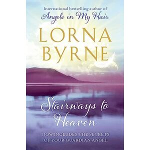 Byrne, Lorna Stairways to Heaven: By the bestselling author of A Message of Hope from the Angels Byrne, Lorna Stairways to Heaven: By the bestselling author of A Message of Hope from the Angels