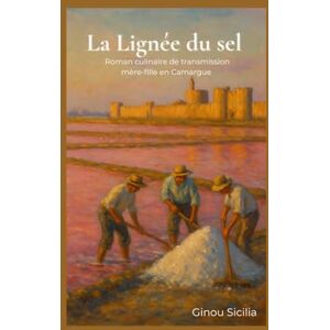 Sicilia, Ginou La Lignée du sel: Roman culinaire de transmission mère-fille en Camargue Sicilia, Ginou La Lignée du sel: Roman culinaire de transmission mère-fille en Camargue