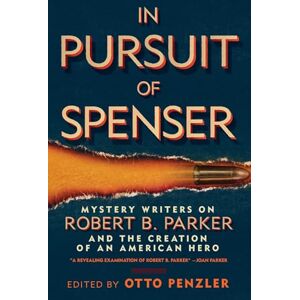 In Pursuit of Spenser: Mystery Writers on Robert B. Parker and the Creation of an American Hero In Pursuit of Spenser: Mystery Writers on Robert B. Parker and the Creation of an American Hero