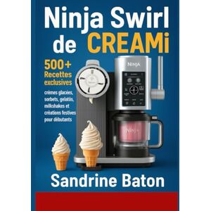 Baton, Sandrine Ninja Swirl de CREAMi: 500+ Recettes exclusives : crèmes glacées, sorbets, gelatos, milkshakes et créations festives pour débutants Baton, Sandrine Ninja Swirl de CREAMi: 500+ Recettes exclusives : crèmes glacées, sorbets, gelatos, milkshakes et créations festives pour débutants