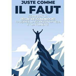 Lee Juste comme il faut: Comment la règle de Goldilocks favorise la concentration et la fluidité (Lois de l'Univers) Lee Juste comme il faut: Comment la règle de Goldilocks favorise la concentration et la fluidité (Lois de l'Univers)