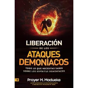 Madueke, Prayer M. Liberación de Los Ataques Demoníacos: Todo Lo Que Necesitas Saber Sobre Los Espíritus Demoníacos Madueke, Prayer M. Liberación de Los Ataques Demoníacos: Todo Lo Que Necesitas Saber Sobre Los Espíritus Demoníacos