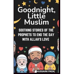 PADA, HUSSAINI GOODNIGHT, LITTLE MUSLIM: SOOTHING STORIES OF THE PROPHETS TO END THE DAY WITH ALLAH'S LOVE PADA, HUSSAINI GOODNIGHT, LITTLE MUSLIM: SOOTHING STORIES OF THE PROPHETS TO END THE DAY WITH ALLAH'S LOVE