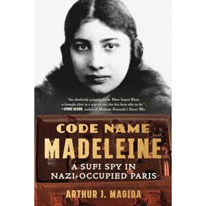Arthur J. Magida Code Name Madeleine: A Sufi Spy in Nazi-Occupied Paris Arthur J. Magida Code Name Madeleine: A Sufi Spy in Nazi-Occupied Paris