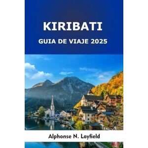 Layfield, Alphonse N. Kiribati Guía de Viaje 2025: Islas del Tiempo y la Marea: Cultura, Aventuras Oceánicas y Viajes Sostenibles en el Pacífico Central Layfield, Alphonse N. Kiribati Guía de Viaje 2025: Islas del Tiempo y la Marea: Cultura, Aventuras Oceánicas y Viajes Sostenibles en el Pacífico Central