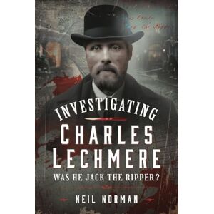 Norman Investigating Charles Lechmere: Was He Jack the Ripper? Norman Investigating Charles Lechmere: Was He Jack the Ripper?
