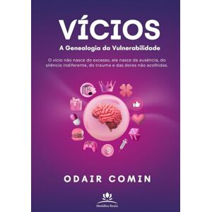 Comin, Odair VÍCIOS A Genealogia da Vulnerabilidade: O vício não nasce do excesso, ele nasce da ausência, do silêncio indiferente, do trauma e das dores não acolhidas. Comin, Odair VÍCIOS A Genealogia da Vulnerabilidade: O vício não nasce do excesso, ele nasce da ausência, do silêncio indiferente, do trauma e das dores não acolhidas.