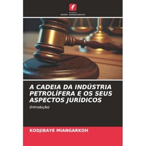 Miangarkoh, Kodjibaye A CADEIA DA INDÚSTRIA PETROLÍFERA E OS SEUS ASPECTOS JURÍDICOS: (Introdução) Miangarkoh, Kodjibaye A CADEIA DA INDÚSTRIA PETROLÍFERA E OS SEUS ASPECTOS JURÍDICOS: (Introdução)