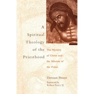 Power, Dermot A The Spiritual Theology of the Priesthood: The Mystery Of Christ And The Mission Of The Priesthood Power, Dermot A The Spiritual Theology of the Priesthood: The Mystery Of Christ And The Mission Of The Priesthood