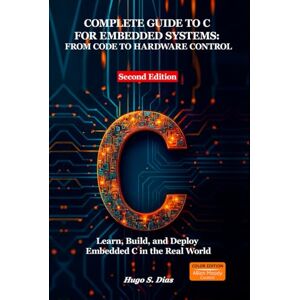Hugo Boss Complete Guide to C for Embedded Systems: From Code to Hardware Control: Second Edition — Learn, Build, and Deploy Embedded C in the Real World Hugo Boss Complete Guide to C for Embedded Systems: From Code to Hardware Control: Second Edition — Learn, Build, and Deploy Embedded C in the Real World