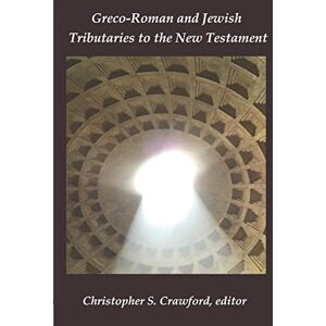 Crawford, Christopher S. Greco-Roman and Jewish Tributaries to the New Testament: Festschrift in Honor of Gregory J. Riley: 4 (Claremont Studies in New Testament and Christian Origins) Crawford, Christopher S. Greco-Roman and Jewish Tributaries to the New Testament: Festschrift in Honor of Gregory J. Riley: 4 (Claremont Studies in New Testament and Christian Origins)